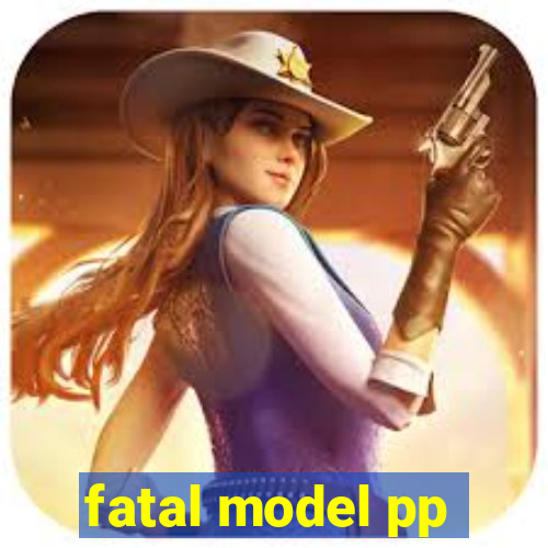 fatal model pp